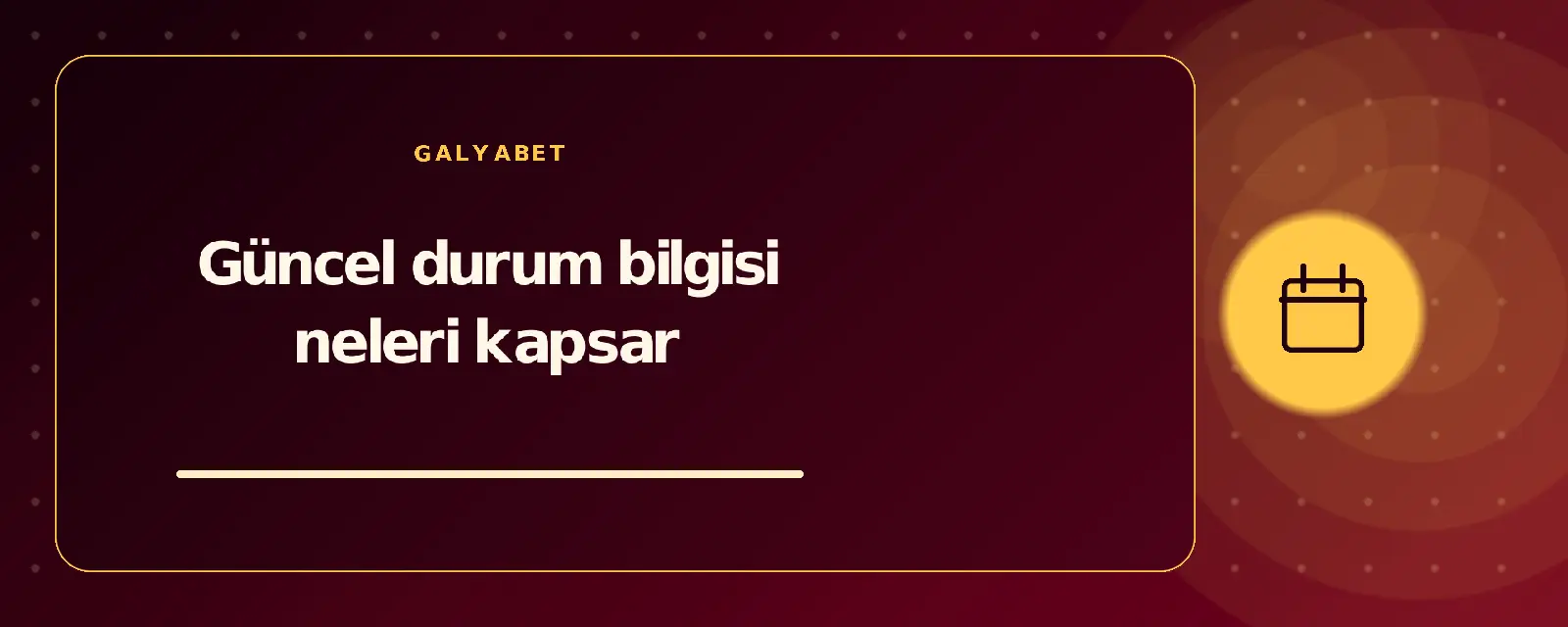 Güncel durum bilgisi neleri kapsar galyabetguncelgiris.com