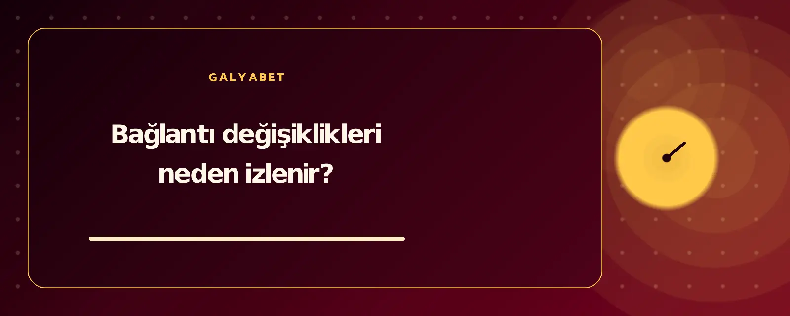 Bağlantı değişiklikleri neden izlenir? galyabetguncelgiris.com