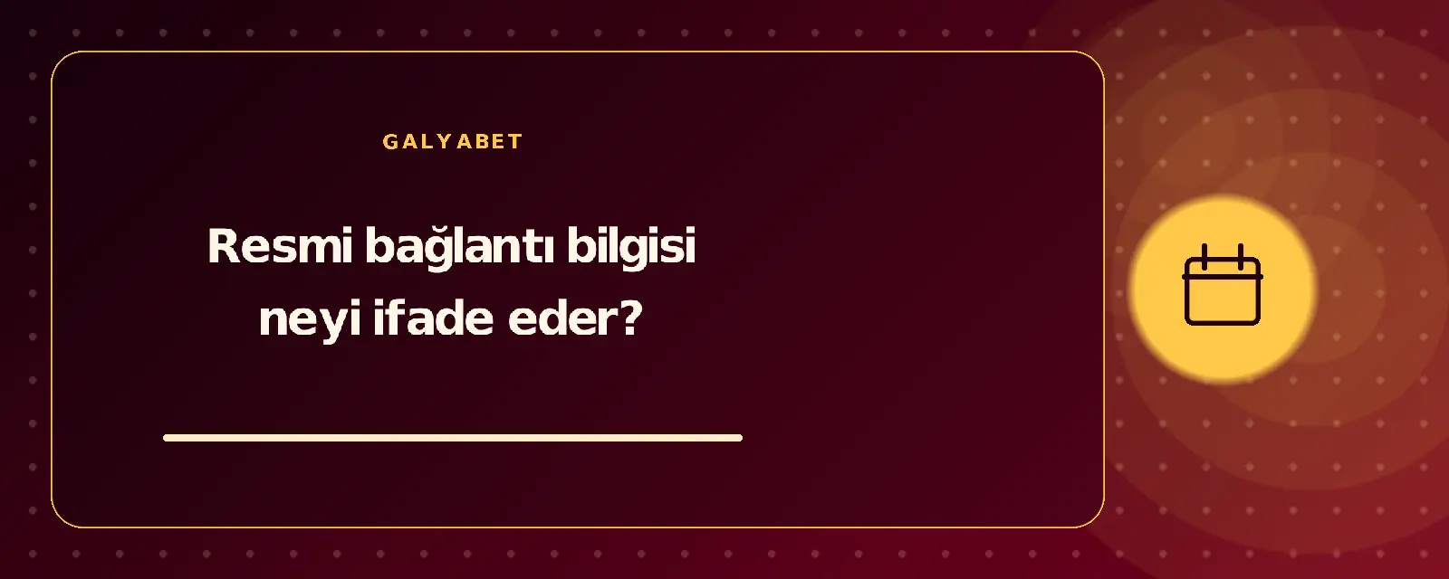 Resmi bağlantı bilgisi neyi ifade eder? galyabetguncelgiris.com