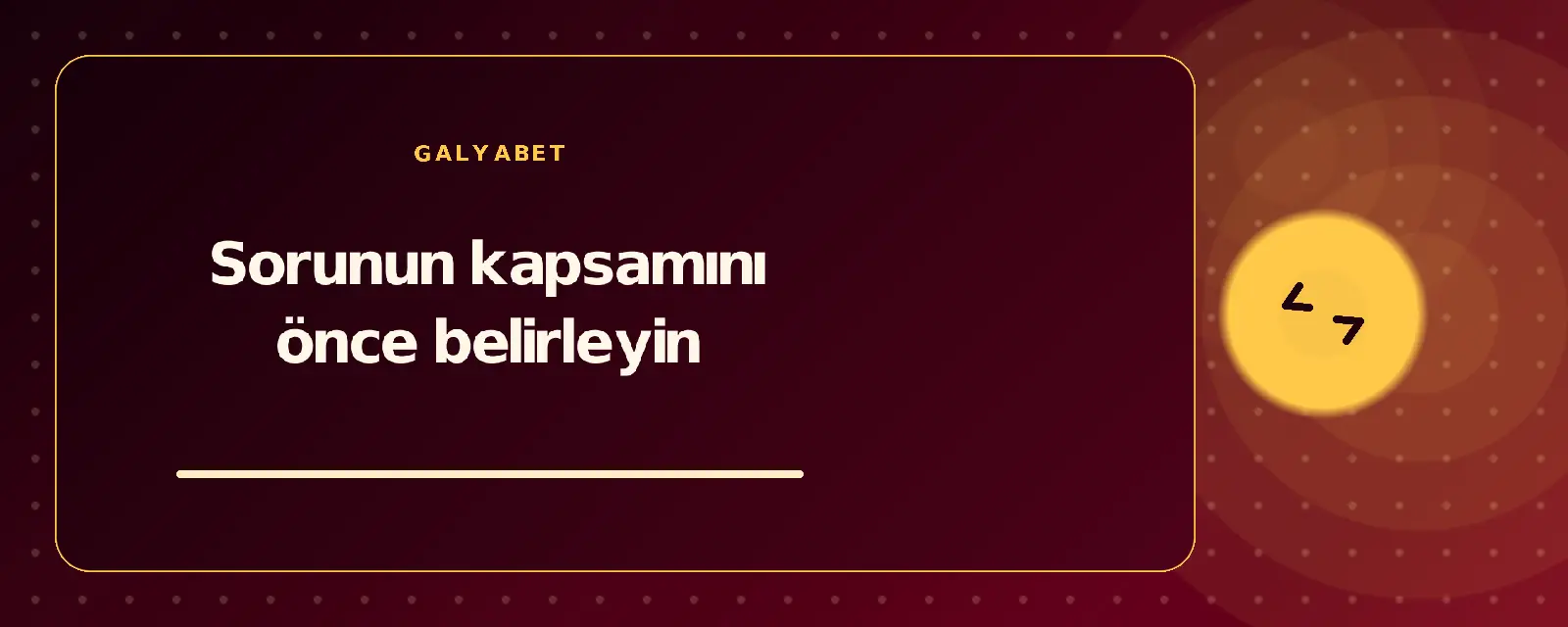Sorunun kapsamını önce belirleyin galyabetguncelgiris.com