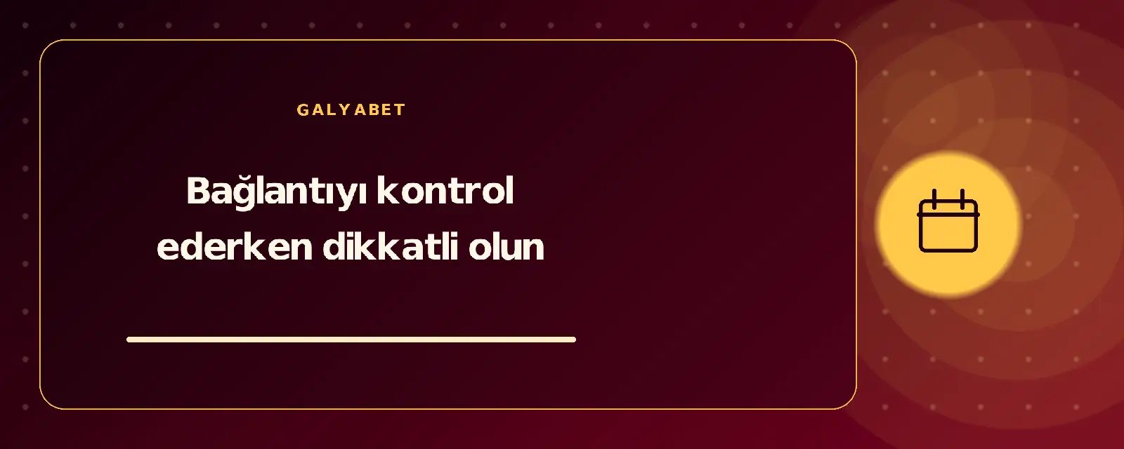 Bağlantıyı kontrol ederken dikkatli olun galyabetguncelgiris.com