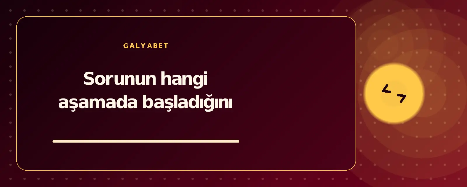 Sorunun hangi aşamada başladığını galyabetguncelgiris.com