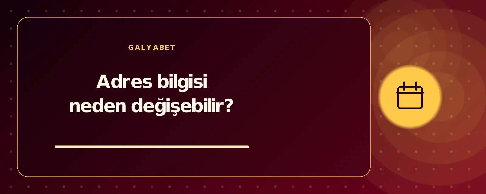 Adres bilgisi neden değişebilir? galyabetguncelgiris.com