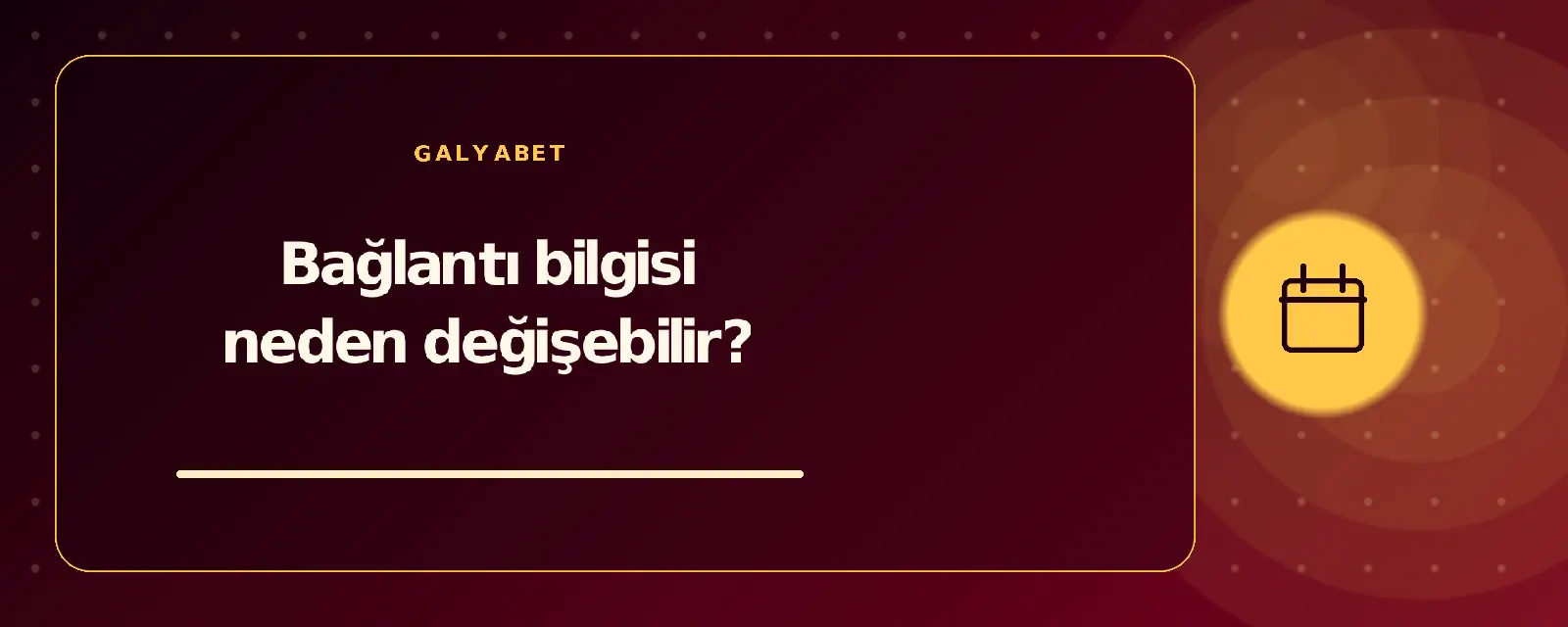 Bağlantı bilgisi neden değişebilir? galyabetguncelgiris.com