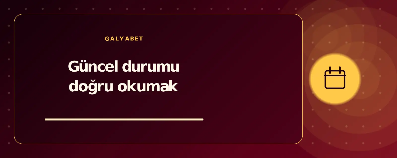 Güncel durumu doğru okumak galyabetguncelgiris.com