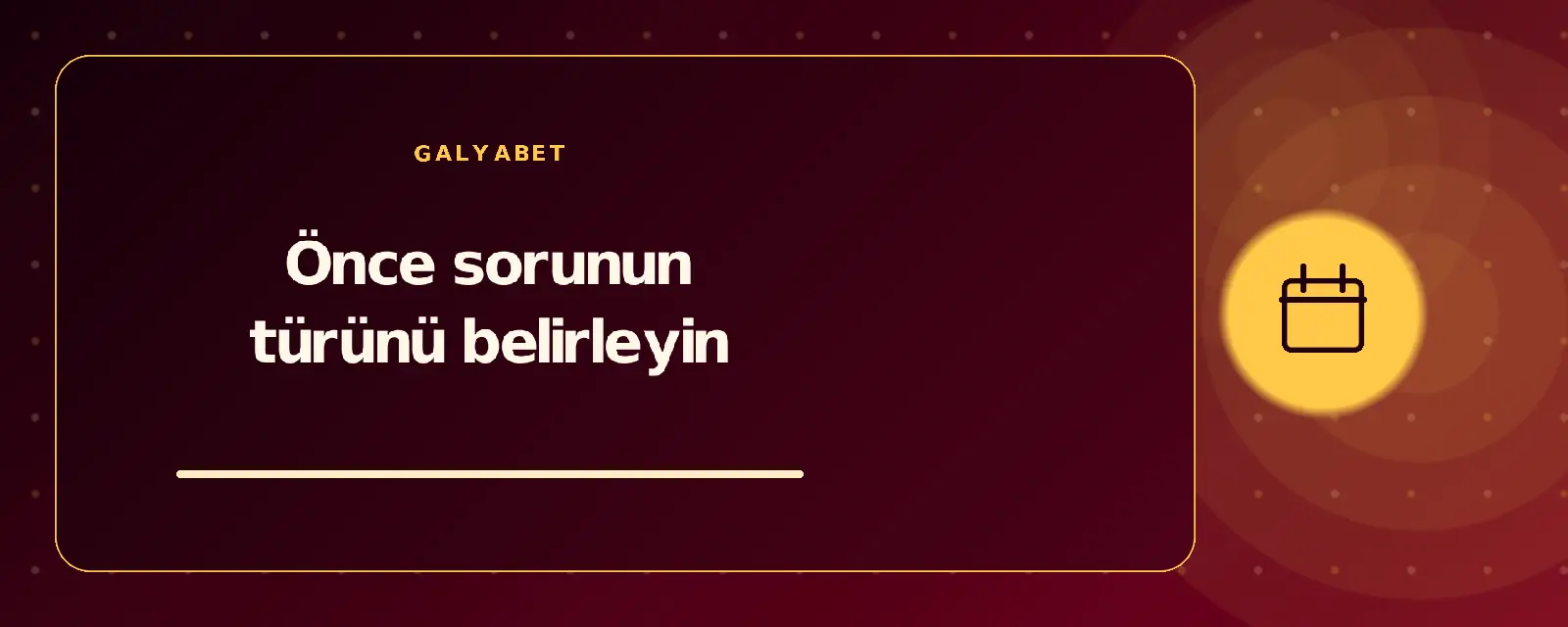 Önce sorunun türünü belirleyin galyabetguncelgiris.com