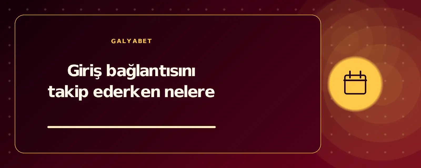 Giriş bağlantısını takip ederken nelere galyabetguncelgiris.com