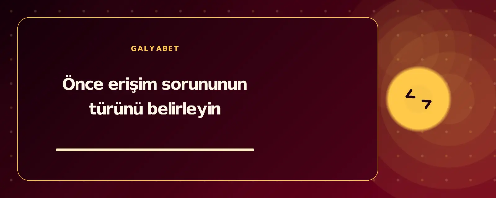 Önce erişim sorununun türünü belirleyin galyabetguncelgiris.com